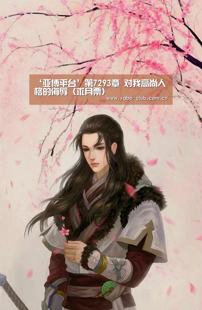 ‘亚博平台’第7293章 对我高尚人格的侮辱(求月票)(图2) 亚博官网
