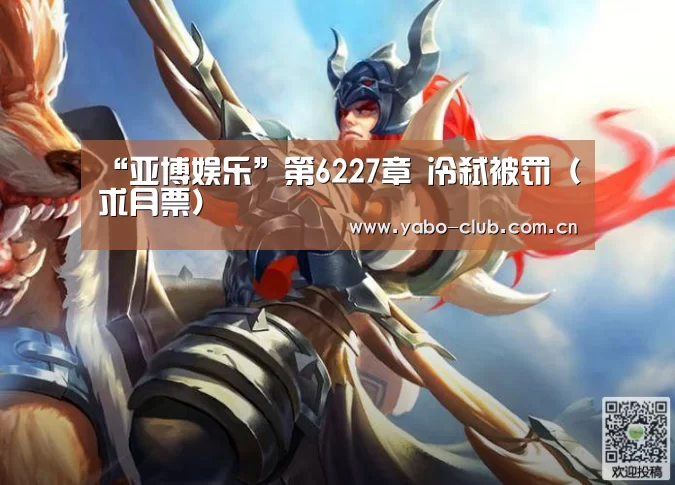 “亚博娱乐”第6227章 冷弑被罚(求月票)(图1) 亚博平台